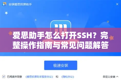 爱思助手怎么打开SSH？完整操作指南与常见问题解答-第1张图片-爱思助手官方下载 - 苹果设备管理工具电脑版
