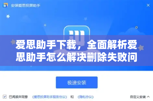 爱思助手下载，全面解析爱思助手怎么解决删除失败问题